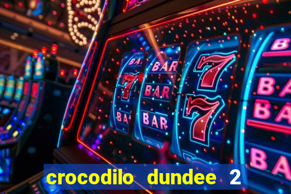 crocodilo dundee 2 filme completo dublado