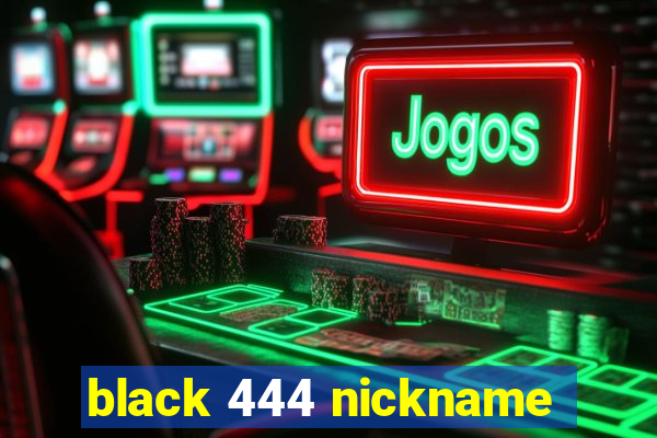 black 444 nickname