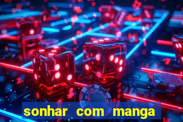 sonhar com manga madura jogo do bicho