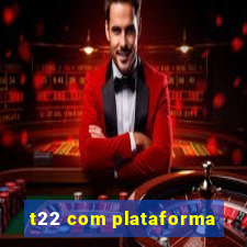 t22 com plataforma