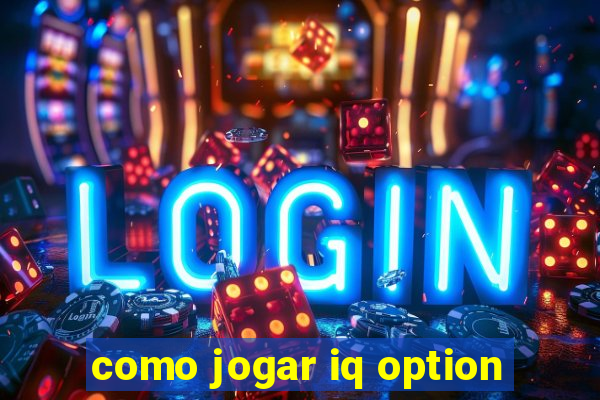 como jogar iq option