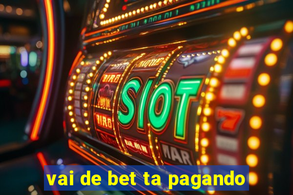 vai de bet ta pagando