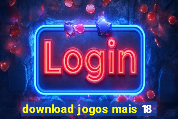 download jogos mais 18
