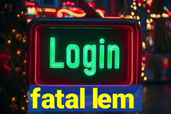 fatal lem
