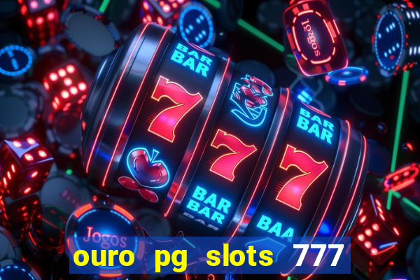 ouro pg slots 777 é confiável