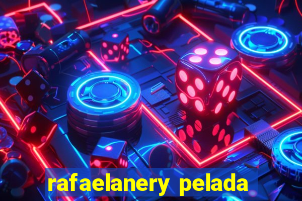 rafaelanery pelada