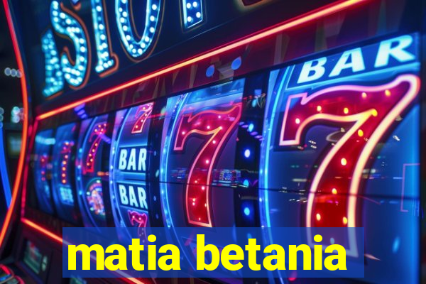 matia betania