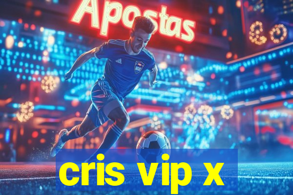 cris vip x