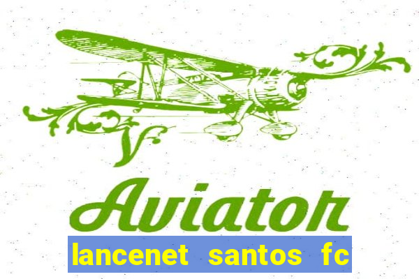 lancenet santos fc ultimas noticias