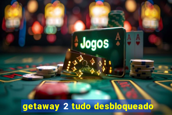 getaway 2 tudo desbloqueado