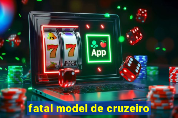 fatal model de cruzeiro
