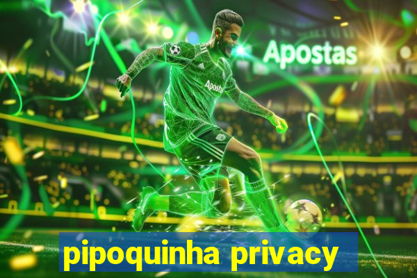 pipoquinha privacy