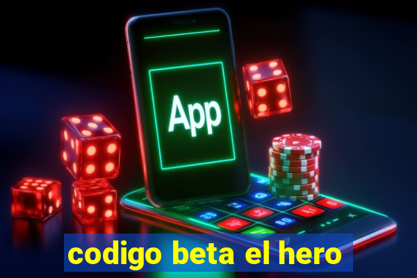 codigo beta el hero