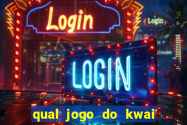 qual jogo do kwai que ganha mais dinheiro