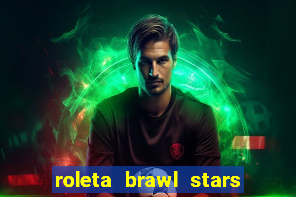 roleta brawl stars 2024 80 brawlers