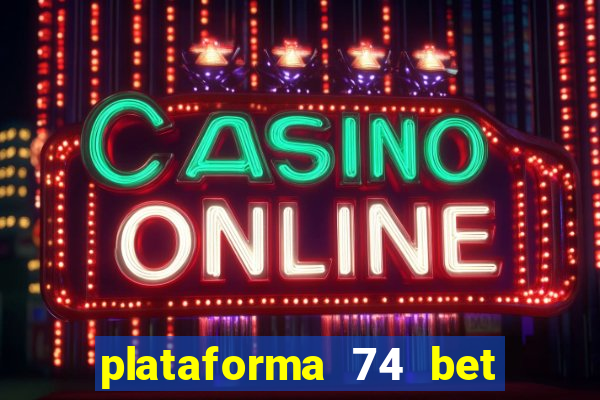 plataforma 74 bet é confiável