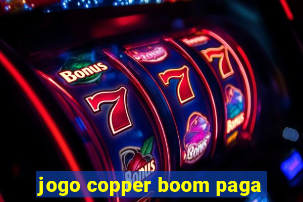 jogo copper boom paga