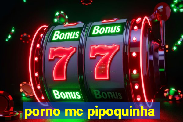 porno mc pipoquinha