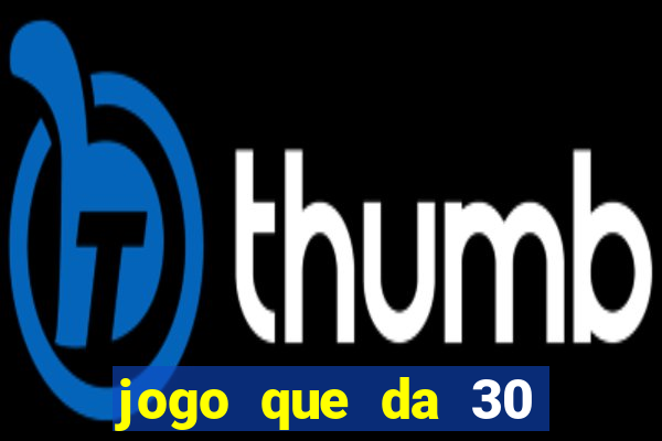 jogo que da 30 reais de bonus