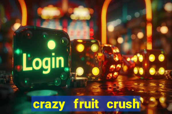 crazy fruit crush ganhar dinheiro