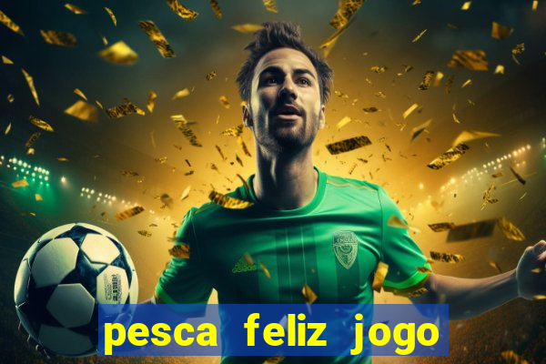 pesca feliz jogo ganhar dinheiro