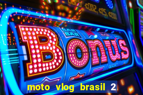 moto vlog brasil 2 dinheiro infinito