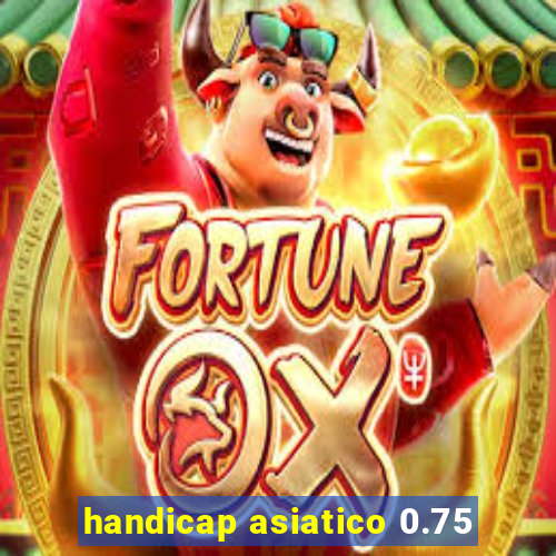handicap asiatico 0.75