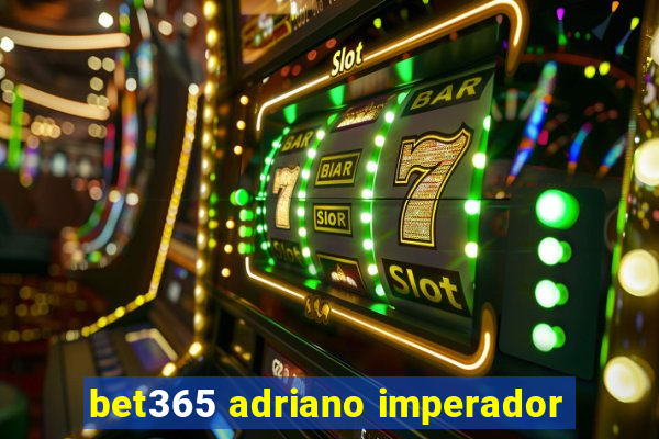 bet365 adriano imperador