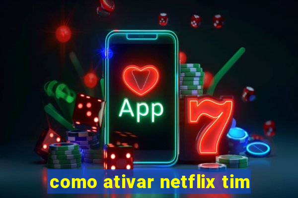 como ativar netflix tim
