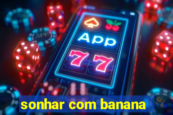 sonhar com banana