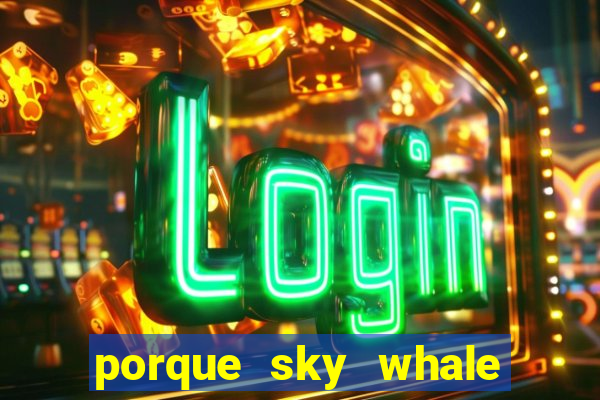 porque sky whale saiu da play store