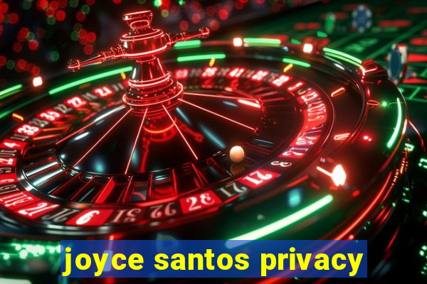joyce santos privacy