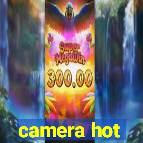 camera hot