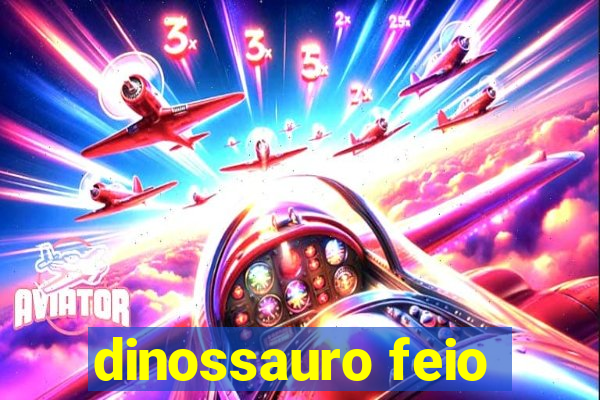 dinossauro feio