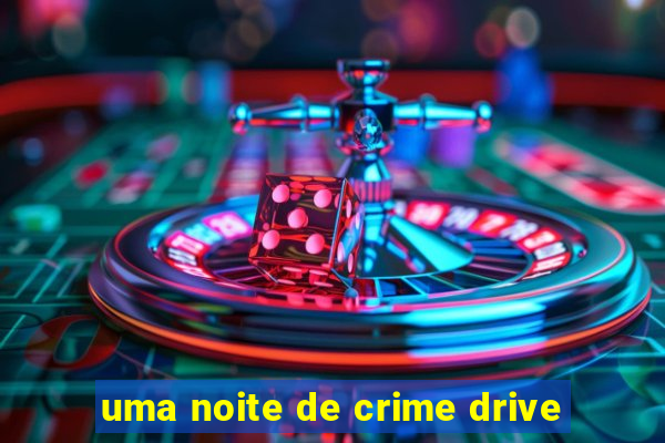 uma noite de crime drive
