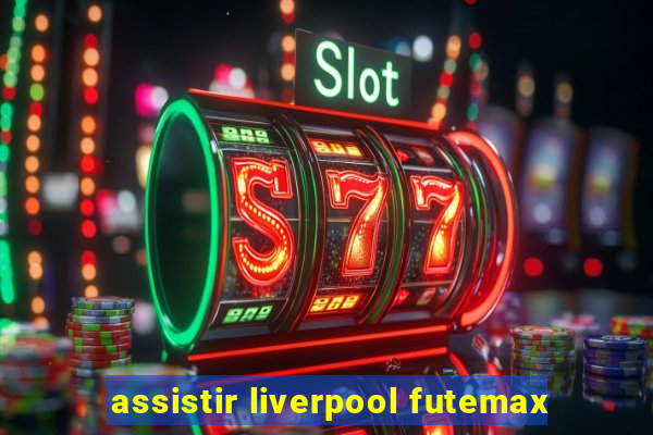 assistir liverpool futemax