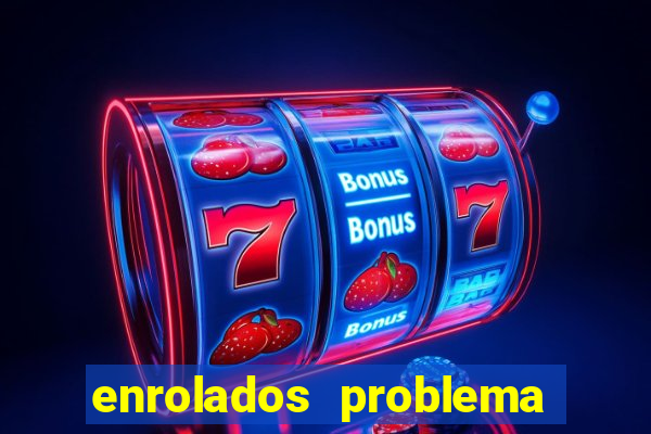 enrolados problema em dobro click jogos