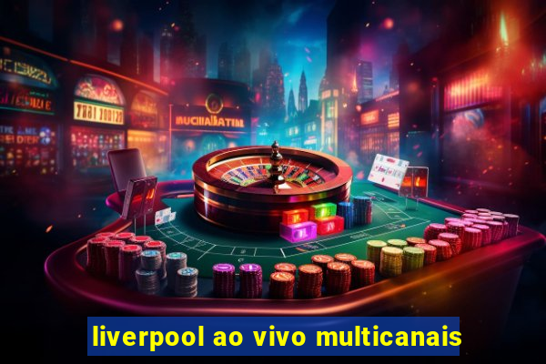 liverpool ao vivo multicanais