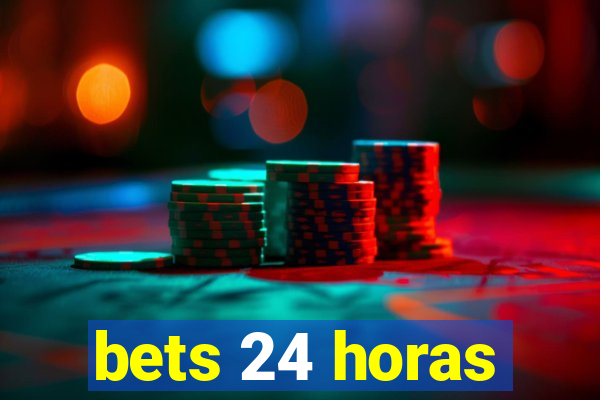 bets 24 horas