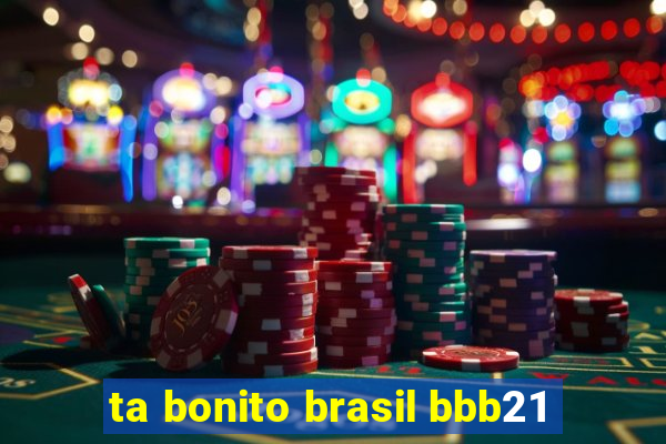 ta bonito brasil bbb21