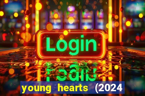 young hearts (2024 assistir online gratis)