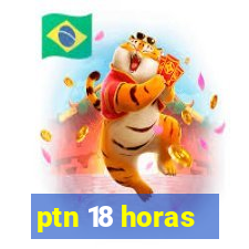 ptn 18 horas