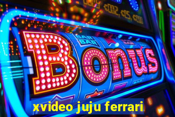 xvideo juju ferrari