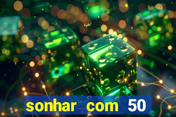 sonhar com 50 reais jogo do bicho
