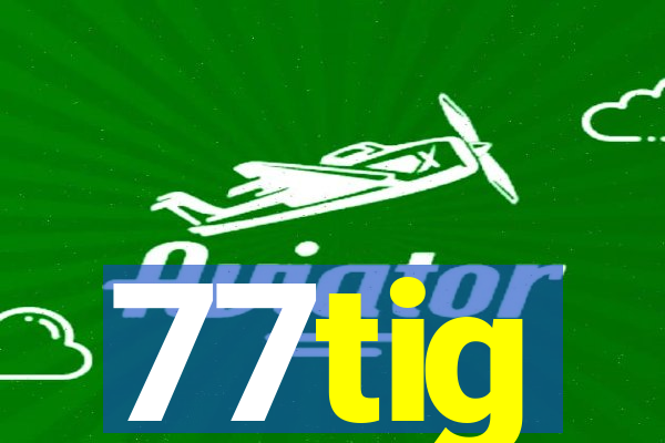 77tig
