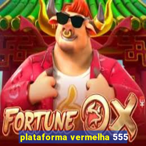 plataforma vermelha 555