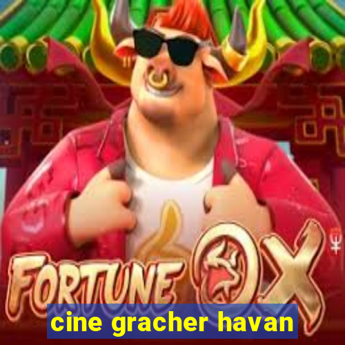 cine gracher havan