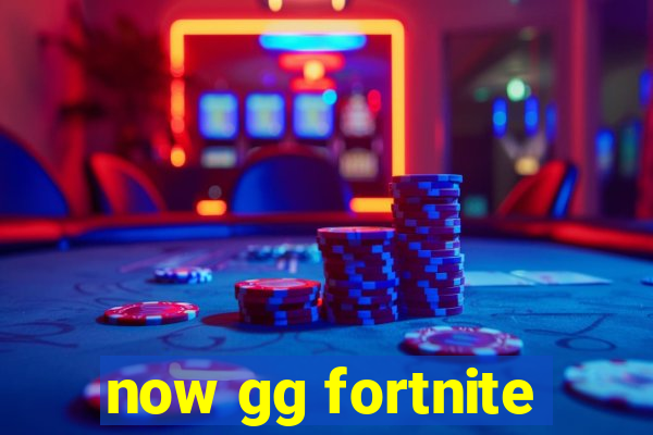 now gg fortnite
