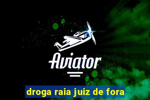 droga raia juiz de fora
