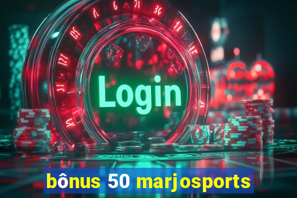 bônus 50 marjosports
